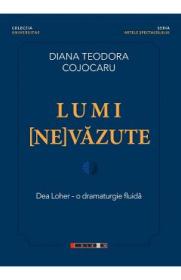 Lumi (ne)vazute. Dea Loher - o dramaturgie fluida - Diana Teodora Cojocaru