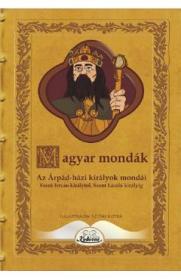 Magyar mondak. Az Arpad-hazi kiralyok mondai Szent Istvan kiralytol Szent Laszlo kiralyig - -