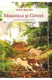 Miaunica si Grivei. Universul necuvantatoarelor - Elena Bolanu 