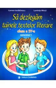 Sa dezlegam tainele textelor literare - Clasa 4. Sem.1 AL (L4AL1) - Carmen Iordachescu, Luminita Minca - Luminita Minca
