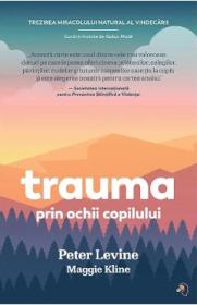 Trauma prin ochii copilului - Peter Levine, Maggie Kline - Maggie Kline