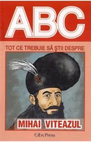 ABC Tot ce trebuie sa stii despre Mihai Viteazul - -