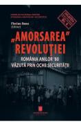 Amorsarea Revolutiei. Romania anilor '80 vazuta prin ochii Securitatii - Florian Banu