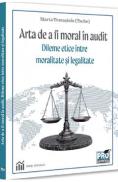 Arta de a fi moral in audit. Dileme etice intre moralitate si legalitate - Marta Tomosioiu (Tache) - Marta Tomosioiu Tache