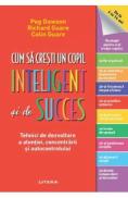 Cum sa cresti un copil inteligent si de succes - Peg Dawson, Richard Guare, Colin Guare - Richard Guare