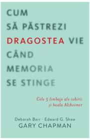 Cum sa pastrezi dragostea vie cand memoria se stinge - Gary Chapman - Edward G. Shaw