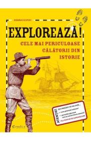 Exploreaza! Cele mai periculoase calatorii din istorie - Deborah Kespert