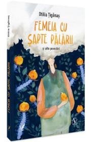 Femeia cu sapte palarii si alte povestiri - Otilia Tiganas