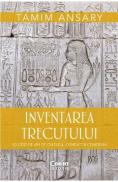 Inventarea trecutului. 50 000 de ani de cultura, conflict si conexiuni - Tamim Ansary