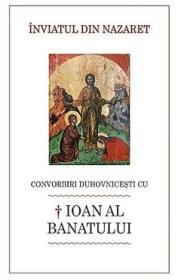 Inviatul din Nazaret. Convorbiri duhovnicesti cu Ioan al Banatului - -