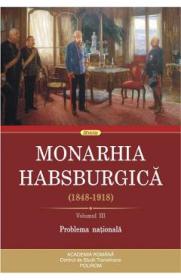 Monarhia Habsburgica 1848-1918. Vol. 3 Problema nationala - Autor Anonim