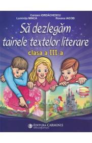 Sa dezlegam tainele textelor literare - Clasa 3 - Carmen Iordachescu, Luminita Minca, Roxana Iacob - Roxana Iacob