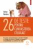 26 de teste pentru cunoasterea celuilalt. Evaluarea comportamentului celorlalti. Relatiile cu colegii de serviciu. Relatiile cu prietenii. Compatibilitatea cu partenerul de viata - Adrian Neculau
