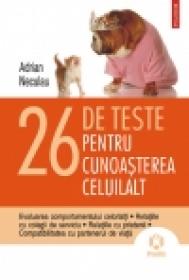 26 de teste pentru cunoasterea celuilalt. Evaluarea comportamentului celorlalti. Relatiile cu colegii de serviciu. Relatiile cu prietenii. Compatibilitatea cu partenerul de viata - Adrian Neculau