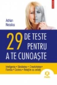 29 de teste pentru a te cunoaste. Inteligenta - Sanatatea - Creativitatea - Familia - Cariera - Relatiile cu ceilalti - Adrian Neculau