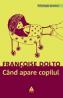 Cand apare copilul. O psihanalista da sfaturi parintilor - Francoise Dolto