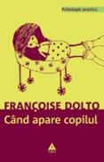 Cand apare copilul. O psihanalista da sfaturi parintilor - Francoise Dolto