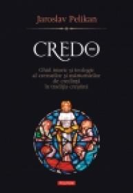 Credo. Ghid istoric si teologic al crezurilor si marturisirilor de credinta in traditia crestina - Jaroslav Pelikan