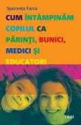 Cum intampinam copilul ca parinti, bunici, medici si educatori - Speranta Farca
