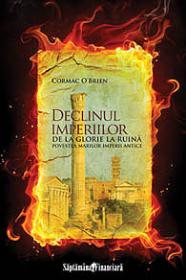 Declinul imperiilor - De la glorie la ruina. Povestea marilor imperii antice - Cormac O'Brien
