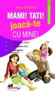 Mami! Tati! Joaca-te cu mine! - Mirela Retegan