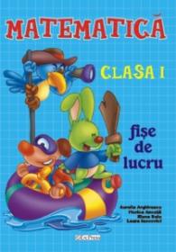 Matematica - fise de lucru cls I - Aurelia Arghilescu; Florica Ancuta; Elena Belu; Laura Iancovici
