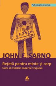 Reteta pentru minte si corp. Cum sa vindeci durerile trupului - John E. Sarno