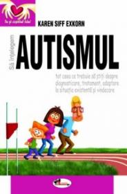 Sa intelegem autismul - Karen Siff Exkorn