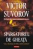 Spargatorul de gheata. Cine a declansat al doilea razboi mondial? - Victor Suvorov
