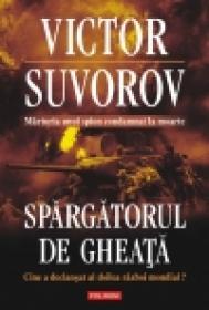 Spargatorul de gheata. Cine a declansat al doilea razboi mondial? - Victor Suvorov