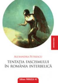 TENTATIA FASCISMULUI IN ROMANIA INTERBELICA - PETRESCU, Alexandra