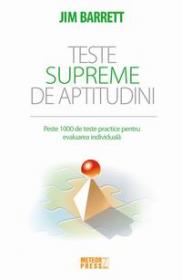 Teste supreme de aptitudini. Peste 1000 de teste practice pentru evaluarea individuala - Jim Barrett