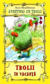 Trolii in vacanta ( vol.2 din seria Aventuri cu troli ) - Alan MacDonald