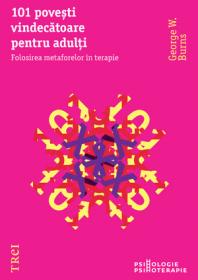 101 povesti vindecatoare pentru adulti. Folosirea metaforelor in terapie - George W. Burns