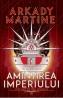 Amintirea imperiului. Seria Teixcalaan. Vol.1 - Arkady Martine