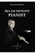 Asa am devenit pianist - Walter Gieseking