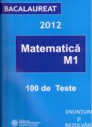 Bacalaureat 2012. Matematica M1. 100 de teste, enunturi si rezolvari - Liviu Petre