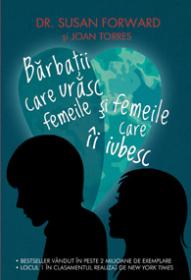 Barbatii care urasc femeile si femeile care ii iubesc. Cand dragostea doare si nu stii de ce - Dr. Susan Forward, Joan Torres