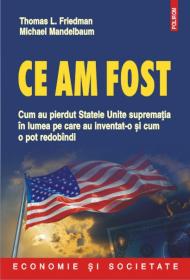 Ce am fost: cum au pierdut Statele Unite suprematia in lumea pe care au inventat-o si cum o pot redobindi - Thomas L. Friedman, Michael Mandelbaum