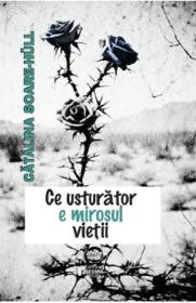 Ce usturator e mirosul vietii - Catalina Soare-Hull - Catalina Soare Hull