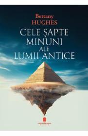 Cele sapte minuni ale lumii antice - Bettany Hughes