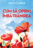 Cum sa oprim imbatranirea. Editia a IV-a - Jean Carper