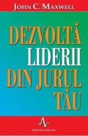 Dezvolta liderii din jurul tau - John C. Maxwell - John Maxwell