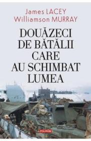 Douazeci de batalii care au schimbat lumea - James Lacey, Williamson Murray - Williamson Murray