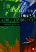 EMINESCU. MODELE COSMOGONICE SI VIZIUNE POETICA - PETRESCU, Ioana Em.