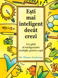 Esti mai inteligent decat crezi. Un ghid al inteligentelor multiple, pentru copii - Dr. Thomas Armstrong