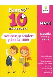 Exersez 10 minute pe zi. Adunari si scaderi pana la 1000 - Clasele 2-3 - -