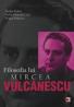 FILOSOFIA LUI MIRCEA VULCANESCU - DOBRE, Marius; GICA, Victor Emanuel; POPESCU, Dragos