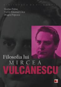 FILOSOFIA LUI MIRCEA VULCANESCU - DOBRE, Marius; GICA, Victor Emanuel; POPESCU, Dragos