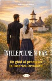 Intelepciune si har: Un ghid al preotesei in Biserica Ortodoxa - Andrei Dragulinescu